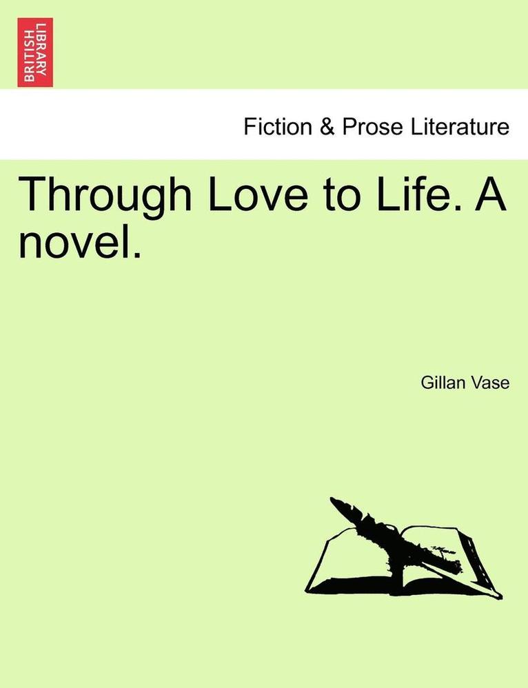 Through Love to Life. a Novel.