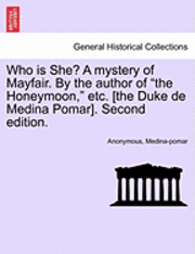 bokomslag Who Is She? a Mystery of Mayfair. by the Author of "The Honeymoon," Etc. [The Duke de Medina Pomar]. Second Edition.