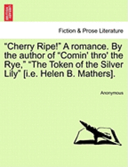 Cherry Ripe! a Romance. by the Author of Comin' Thro' the Rye, the Token of the Silver Lily [I.E. Helen B. Mathers]. Vol. III. 1