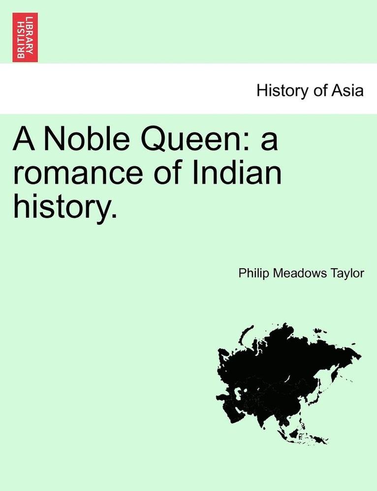 Philip Meadows Taylor - A Noble Queen: A Romance of Indian History. Vol. I, Häftad