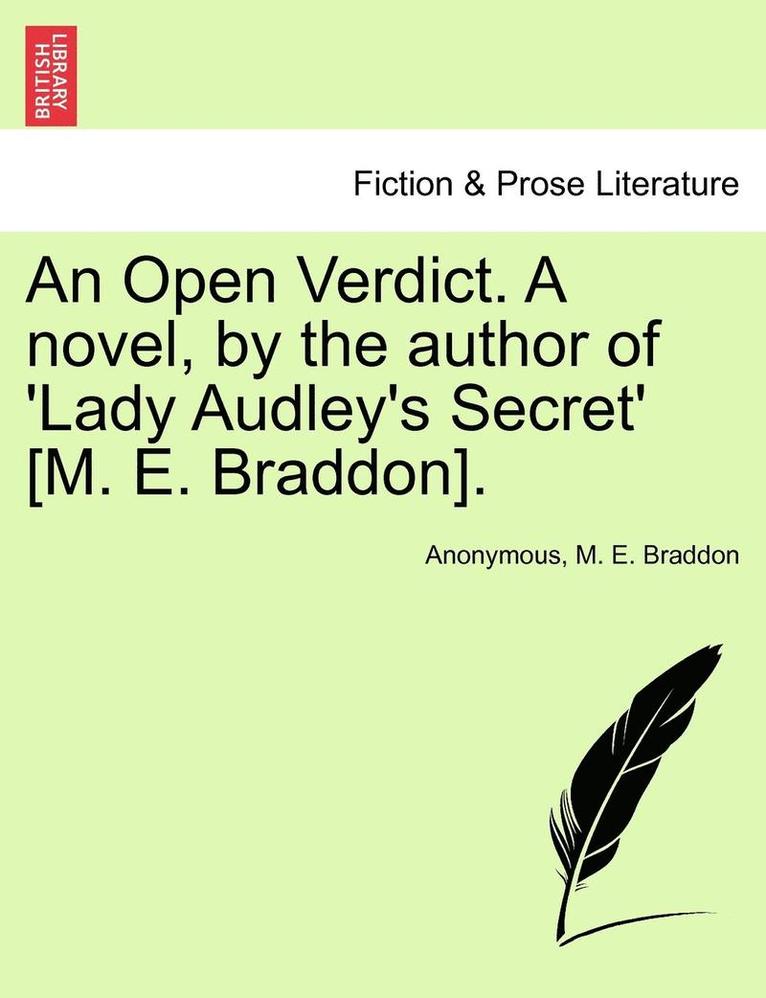 An Open Verdict. a Novel, by the Author of 'Lady Audley's Secret' [M. E. Braddon]. 1