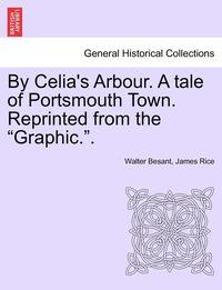 bokomslag By Celia's Arbour. a Tale of Portsmouth Town. Reprinted from the Graphic..