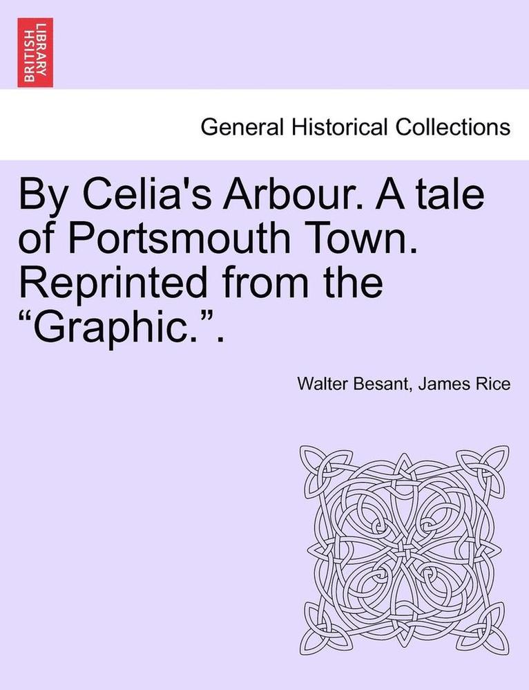 By Celia's Arbour. a Tale of Portsmouth Town. Reprinted from the Graphic.. 1