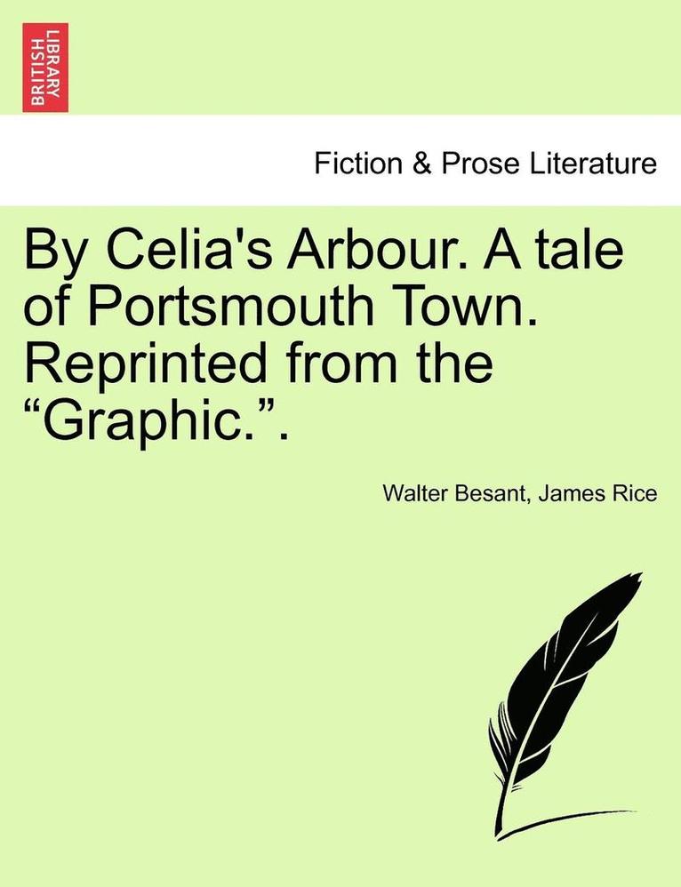 By Celia's Arbour. a Tale of Portsmouth Town. Reprinted from the Graphic.. 1