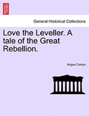 bokomslag Love the Leveller. a Tale of the Great Rebellion.