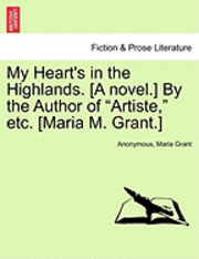 bokomslag My Heart's in the Highlands. [A Novel.] by the Author of 'Artiste,' Etc. [Maria M. Grant.]