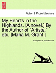 bokomslag My Heart's in the Highlands. [A Novel.] by the Author of &quot;Artiste,&quot; Etc. [Maria M. Grant.]