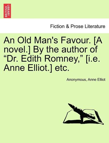 bokomslag An Old Man's Favour. [A Novel.] by the Author of 'Dr. Edith Romney,' [I.E. Anne Elliot.] Etc. Vol. II