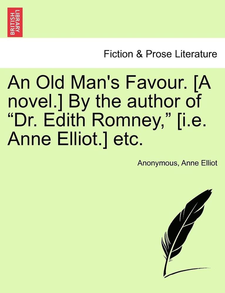 Old Man's Favour. [A Novel.] by the Author of "Dr. Edith Romney," [I.E. Anne Elliot.] Etc.