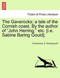 bokomslag The Gaverocks; A Tale of the Cornish Coast. by the Author of "John Herring," Etc. [I.E. Sabine Baring Gould].