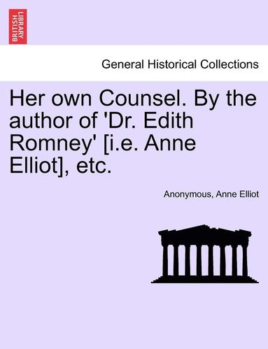 bokomslag Her Own Counsel. by the Author of 'Dr. Edith Romney' [I.E. Anne Elliot], Etc.