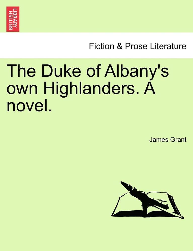James Grant - The Duke of Albany's Own Highlanders. a Novel.Vol.I, Häftad