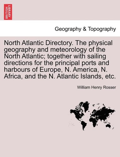 bokomslag North Atlantic Directory. The physical geography and meteorology of the North Atlantic; together with sailing directions for the principal ports and harbours of Europe, N. America, N. Africa, and the