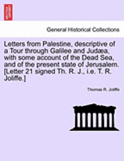 Letters from Palestine, Descriptive of a Tour Through Galilee and Judaea, with Some Account of the Dead Sea, and of the Present State of Jerusalem. [Letter 21 Signed Th. R. J., i.e. T. R. Joliffe.] 1