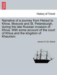 bokomslag Narrative of a Journey from Heraut to Khiva, Moscow and St. Petersburgh, During the Late Russian Invasion of Khiva. with Some Account of the Court of Khiva and the Kingdom of Khaurism.
