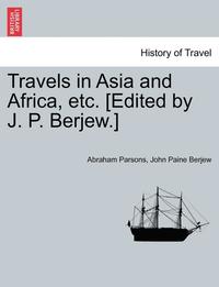 bokomslag Travels in Asia and Africa, Etc. [Edited by J. P. Berjew.]