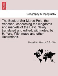 bokomslag The Book of Ser Marco Polo, the Venetian, concerning the kingdoms and marvels of the East. Newly translated and edited, with notes, by H. Yule. With maps and other illustrations.