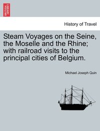 bokomslag Steam Voyages on the Seine, the Moselle and the Rhine; with railroad visits to the principal cities of Belgium.