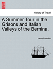 bokomslag A Summer Tour in the Grisons and Italian Valleys of the Bernina.