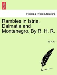 bokomslag Rambles in Istria, Dalmatia and Montenegro. by R. H. R.