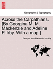 bokomslag Across the Carpathians. [By Georgina M. M. MacKenzie and Adeline P. Irby. with a Map.]