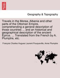 bokomslag Travels in the Morea, Albania and other parts of the Ottoman Empire, comprehending a general description of those countries ... and an historical and geographical description of the ancient Epirus....
