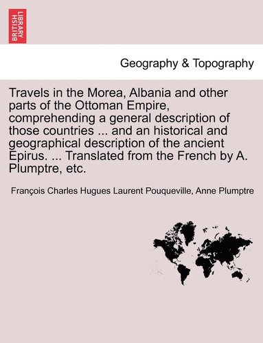 bokomslag Travels in the Morea, Albania and other parts of the Ottoman Empire, comprehending a general description of those countries ... and an historical and geographical description of the ancient Epirus....