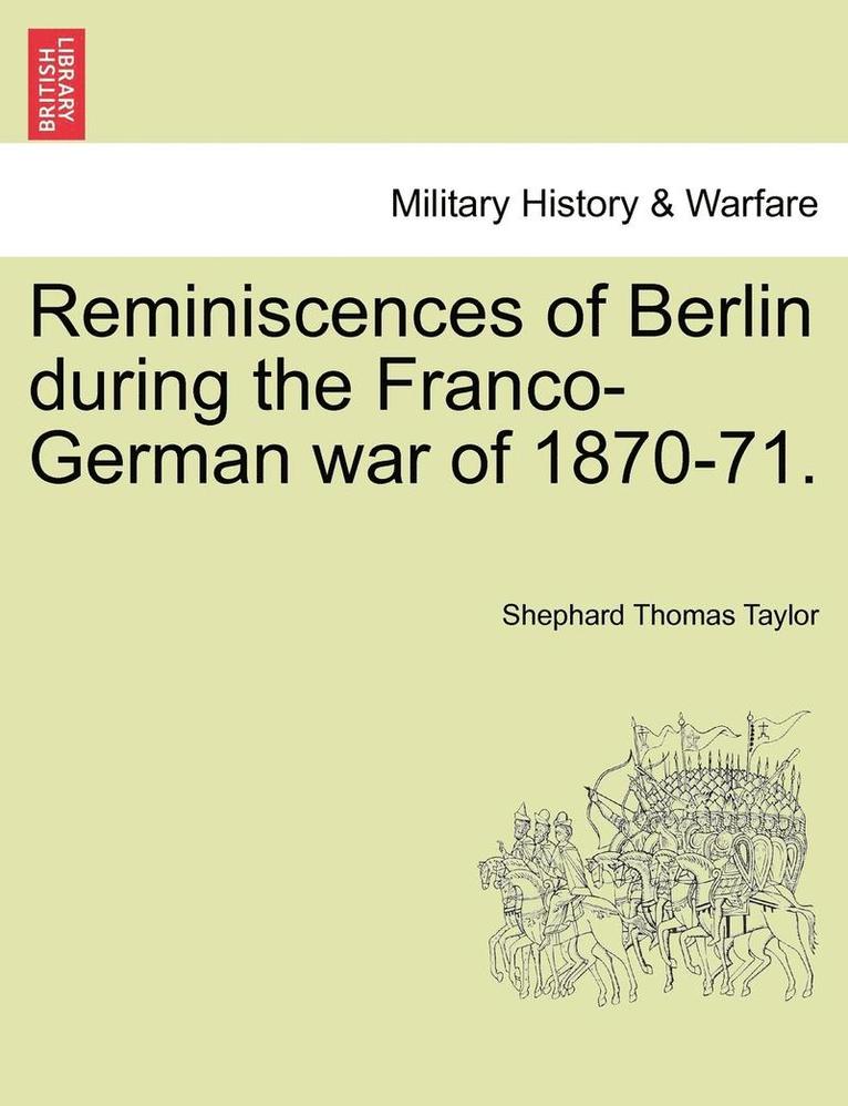 Reminiscences of Berlin During the Franco-German War of 1870-71. 1