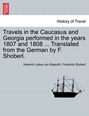 bokomslag Travels in the Caucasus and Georgia Performed in the Years 1807 and 1808 ... Translated from the German by F. Shoberl.