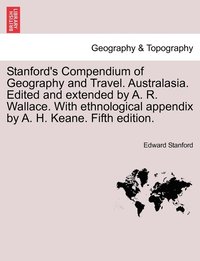 bokomslag Stanford's Compendium of Geography and Travel. Australasia. Edited and extended by A. R. Wallace. With ethnological appendix by A. H. Keane. Fifth edition.