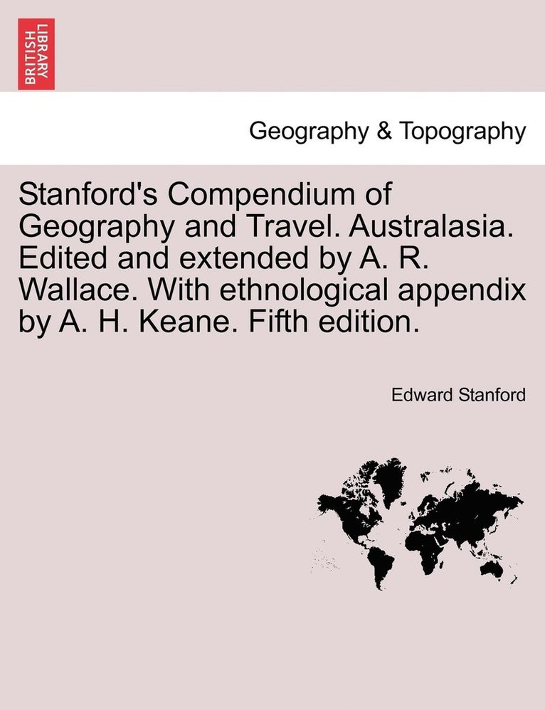 Edward Stanford - Stanford's Compendium of Geography and Travel. Australasia. Edited and extended by A. R. Wallace. With ethnological appendix by A. H. Keane. Fifth edition., Häftad
