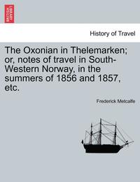 bokomslag The Oxonian in Thelemarken; Or, Notes of Travel in South-Western Norway, in the Summers of 1856 and 1857, Etc.