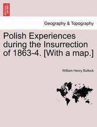 bokomslag Polish Experiences During the Insurrection of 1863-4. [With a Map.]