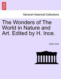 bokomslag The Wonders of The World in Nature and Art. Edited by H. Ince.