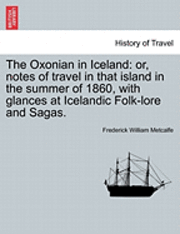 bokomslag The Oxonian in Iceland: Or, Notes of Travel in That Island in the Summer of 1860, with Glances at Icelandic Folk-Lore and Sagas.