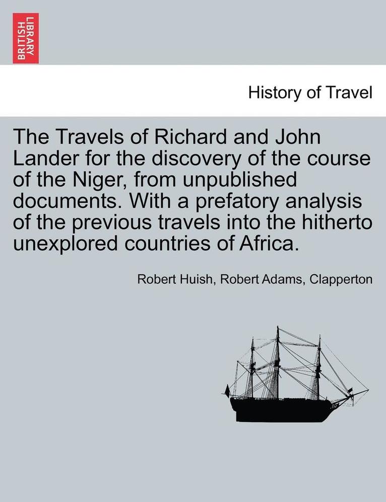 Robert Huish, Robert Adams, Clapperton, Robert (University of North Carolina Chapel Hill USA) Adams - Travels of Richard and John Lander for the discovery of the course of the Niger, from unpublished documents. With a prefatory analysis of the previous travels into the hitherto unexplored countries of Africa., Häftad