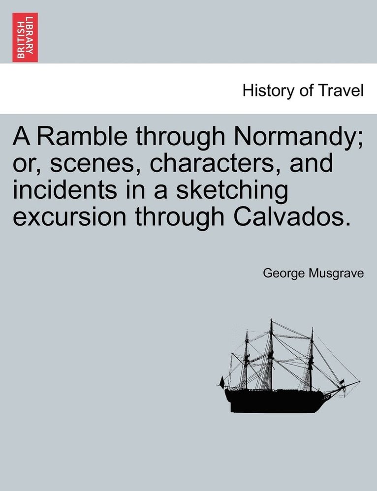 Ramble through Normandy; or, scenes, characters, and incidents in a sketching excursion through Calvados.