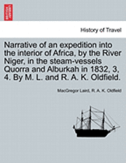 bokomslag Narrative of an expedition into the interior of Africa, by the River Niger, in the steam-vessels Quorra and Alburkah in 1832, 3, 4. By M. L. and R. A. K. Oldfield.