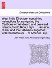 bokomslag West India Directory; Containing Instructions for Navigating the Caribbee or Windward and Leeward Islands, Porto Rico, Hayti ... Jamaica, Cuba, and the Bahamas; Together with the Harbours ... of