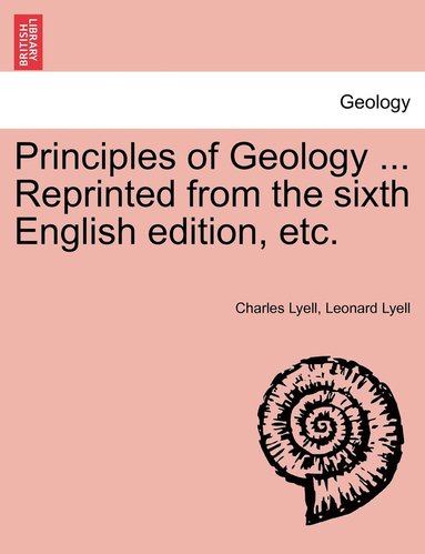 Charles Bart Lyell, Leonard Lyell - Principles of Geology ... Reprinted from the sixth English edition, etc., Häftad