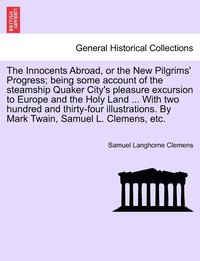 bokomslag Innocents Abroad, or the New Pilgrims' Progress; being some account of the steamship Quaker City's pleasure excursion to Europe and the Holy Land ... With two hundred and thirty-four illustrations....