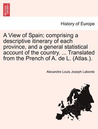 bokomslag A View of Spain; comprising a descriptive itinerary of each province, and a general statistical account of the country. ... Translated from the Prench of A. de L. (Atlas.).