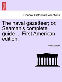 bokomslag The naval gazetteer; or, Seaman's complete guide ... First American edition. VOL.I