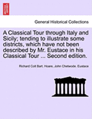 Richard Colt Bart Hoare, John Chetwode Eustace, Richard Colt Bart. Hoare, John Chetwode. Eustace - A Classical Tour Through Italy and Sicily; Tending to Illustrate Some Districts, Which Have Not Been Described by Mr. Eustace in His Classical Tour .., Häftad
