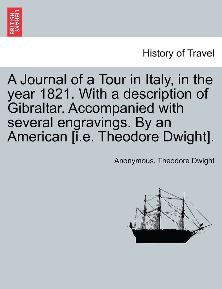 Anonymous, Theodore Dwight - Journal of a Tour in Italy, in the year 1821. With a description of Gibraltar. Accompanied with several engravings. By an American [i.e. Theodore Dwight]., Häftad