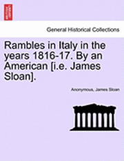 bokomslag Rambles in Italy in the Years 1816-17. by an American [I.E. James Sloan].
