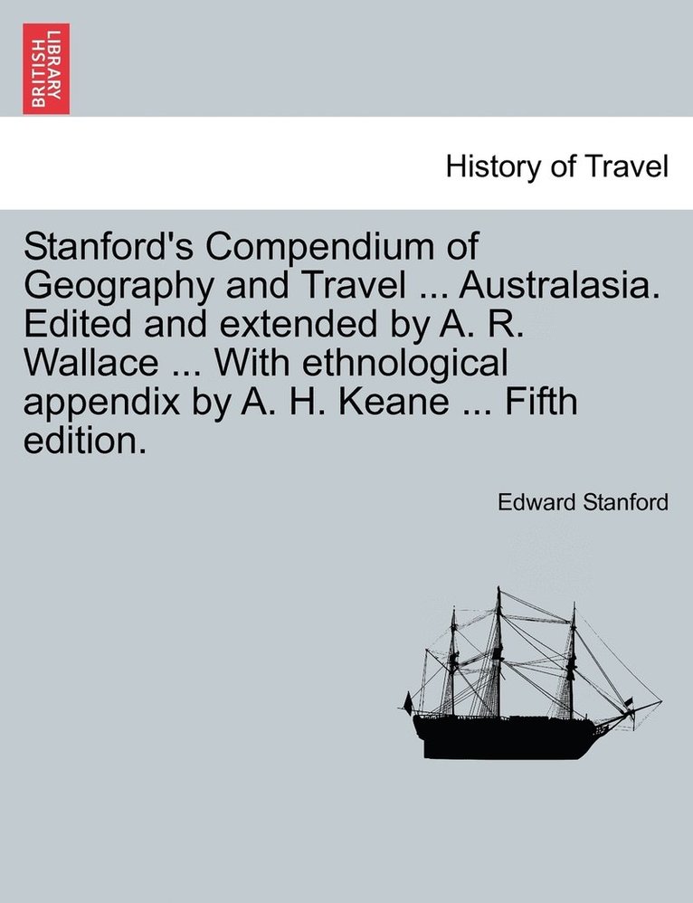 Edward Stanford - Stanford's Compendium of Geography and Travel ... Australasia. Edited and extended by A. R. Wallace ... With ethnological appendix by A. H. Keane ... Fifth edition., Häftad