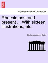 bokomslag Rhoesia Past and Present ... with Sixteen Illustrations, Etc.