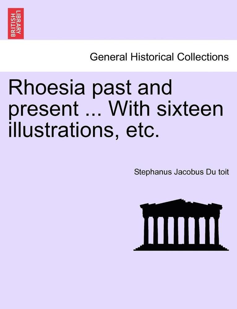 Rhoesia Past and Present ... with Sixteen Illustrations, Etc. 1