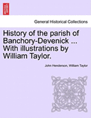 History of the Parish of Banchory-Devenick ... with Illustrations by William Taylor. 1